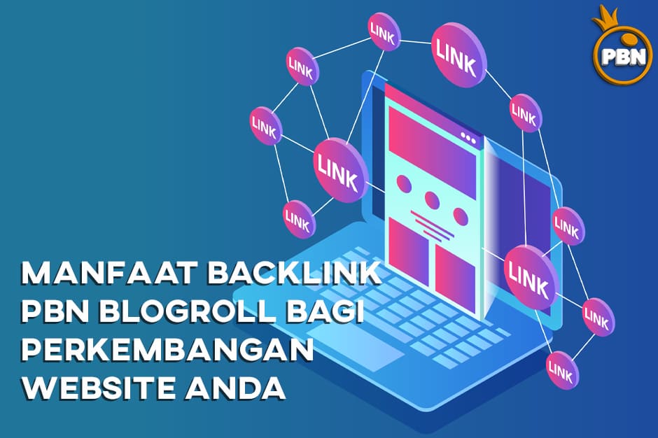 Manfaat Backlink PBN Blogroll Bagi Perkembangan Website Anda